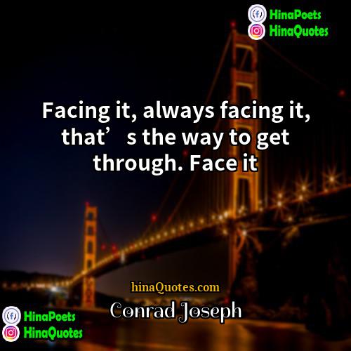 Conrad Joseph Quotes | Facing it, always facing it, that’s the